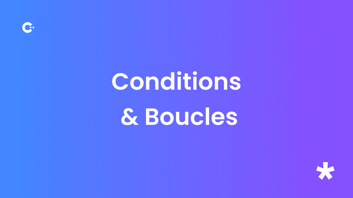 Les conditions et boucles en C++