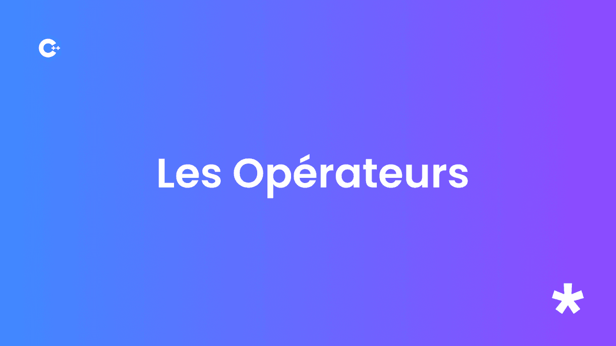 Les opérateurs en C++ : Arithmétiques, Relationnels, Logiques